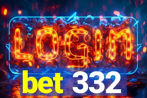 bet 332